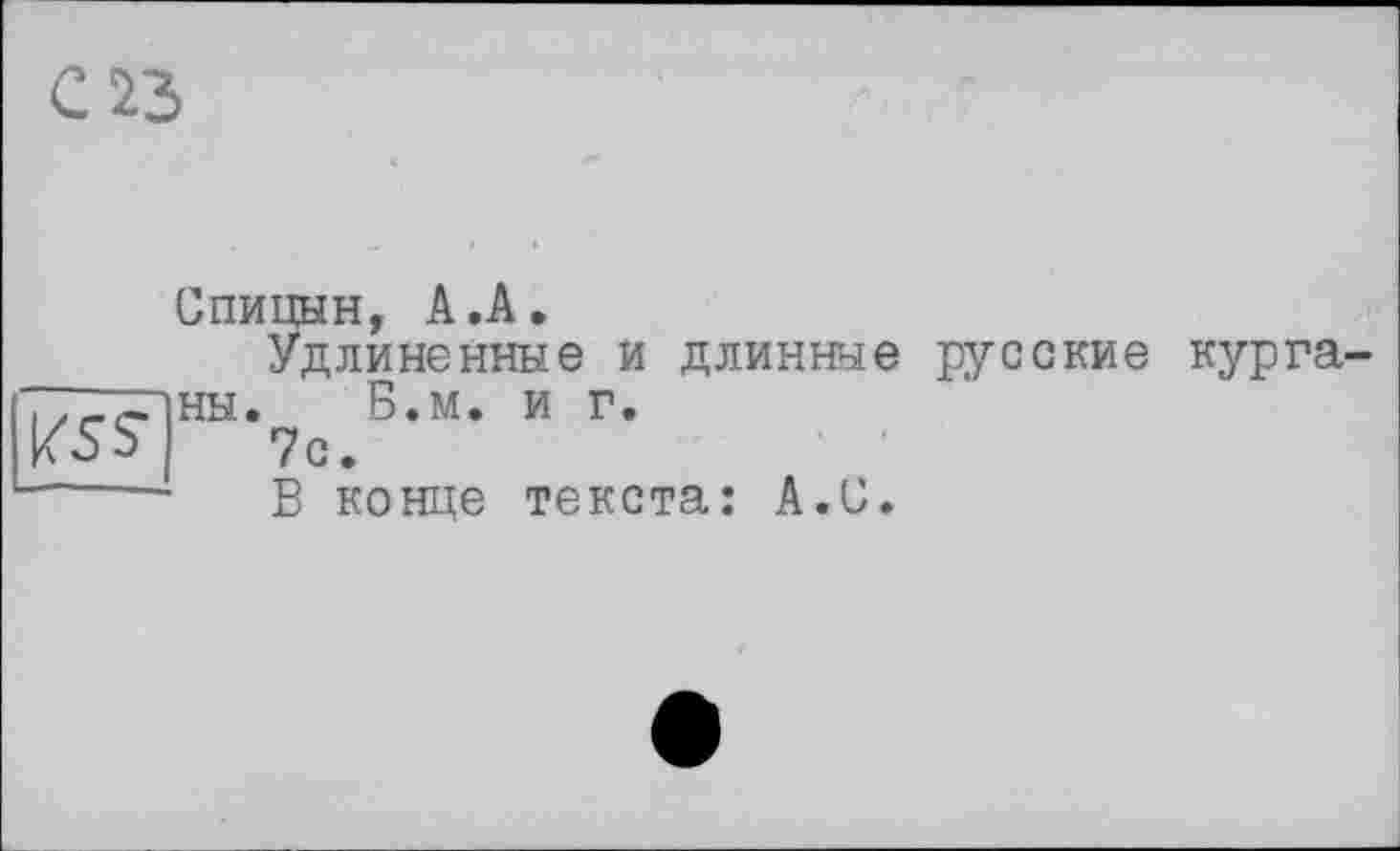 ﻿С 23

Спицын, А.А.
Удлиненные и длинные русские курга ны. Б.м. и г.
7с.
В конце текста: А.С.